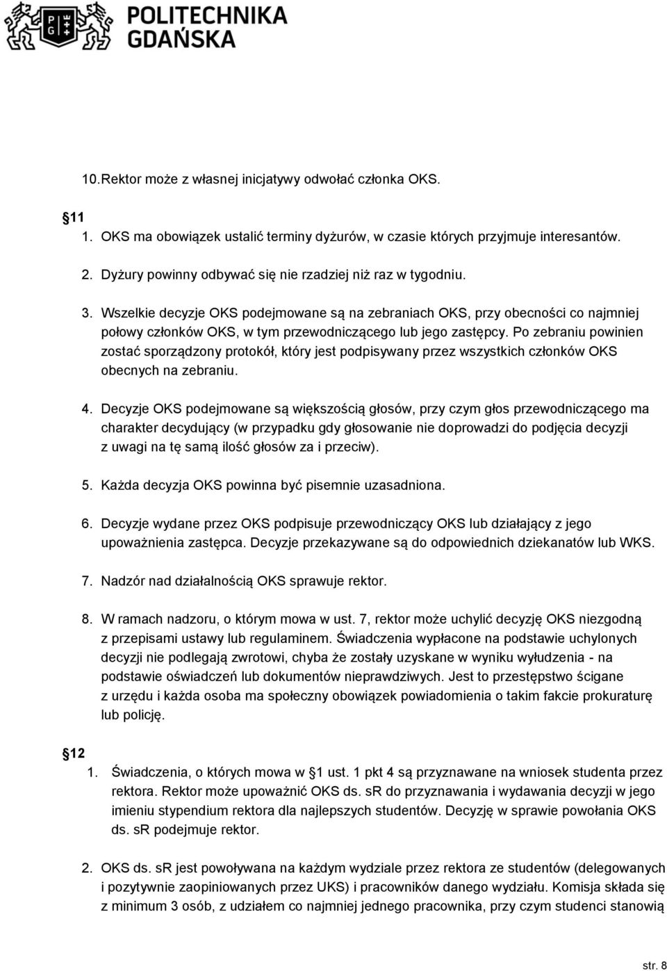 Wszelkie decyzje OKS podejmowane są na zebraniach OKS, przy obecności co najmniej połowy członków OKS, w tym przewodniczącego lub jego zastępcy.