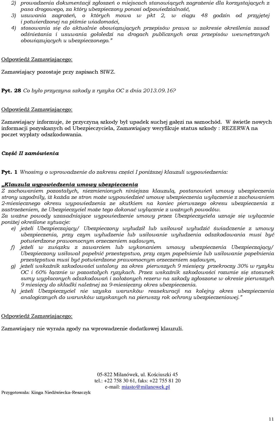 drogach publicznych oraz przepisów wewnętrznych obowiązujących u ubezpieczonego. Pyt. 28 Co było przyczyna szkody z ryzyka OC z dnia 2013.09.16?