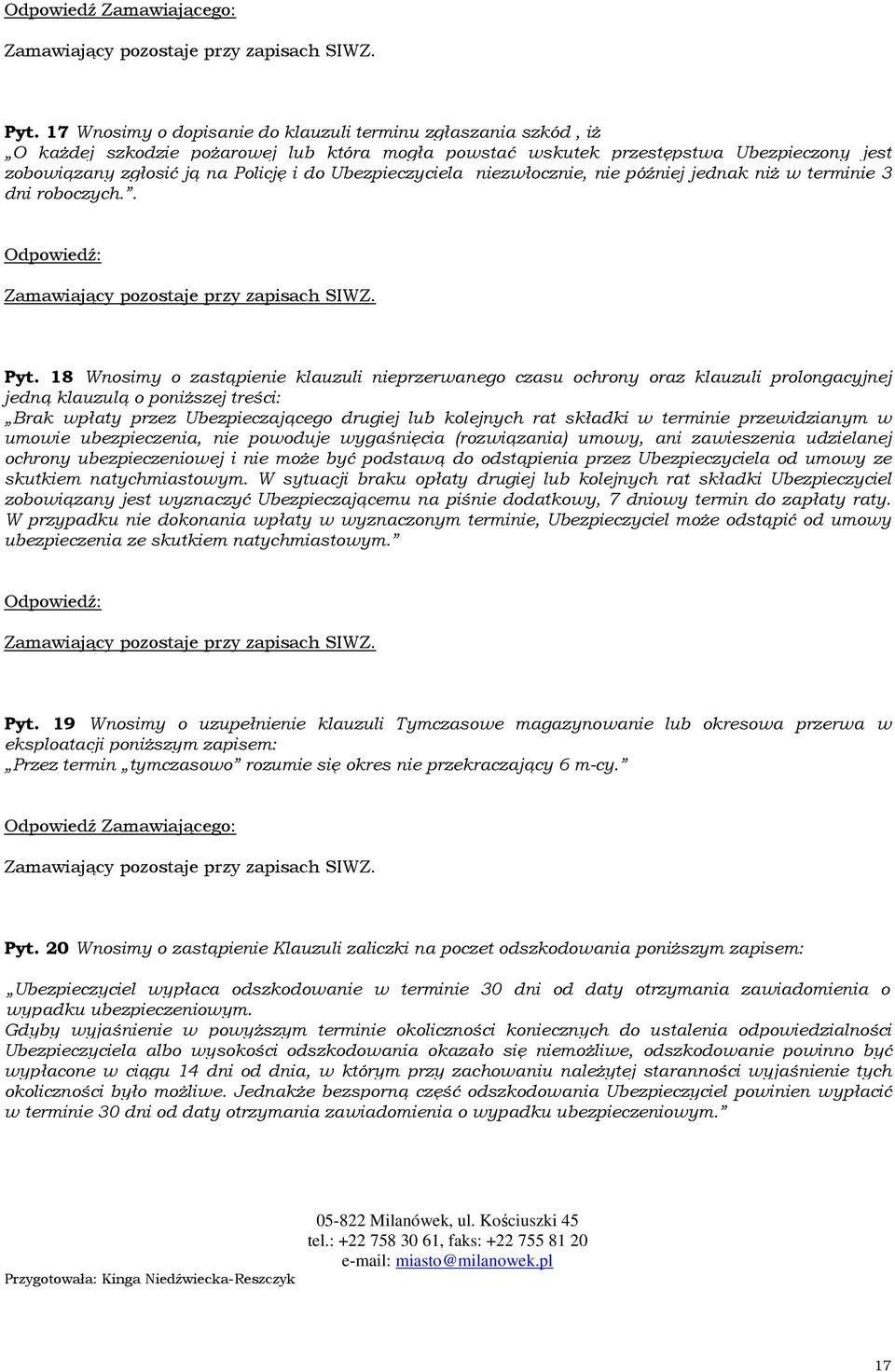 18 Wnosimy o zastąpienie klauzuli nieprzerwanego czasu ochrony oraz klauzuli prolongacyjnej jedną klauzulą o poniższej treści: Brak wpłaty przez Ubezpieczającego drugiej lub kolejnych rat składki w