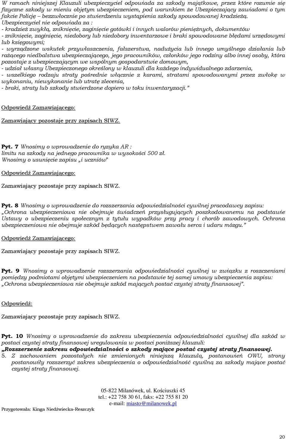 Ubezpieczyciel nie odpowiada za : - kradzież zwykłą, zniknięcie, zaginięcie gotówki i innych walorów pieniężnych, dokumentów - zniknięcie, zaginięcie, niedobory lub niedobory inwentarzowe i braki