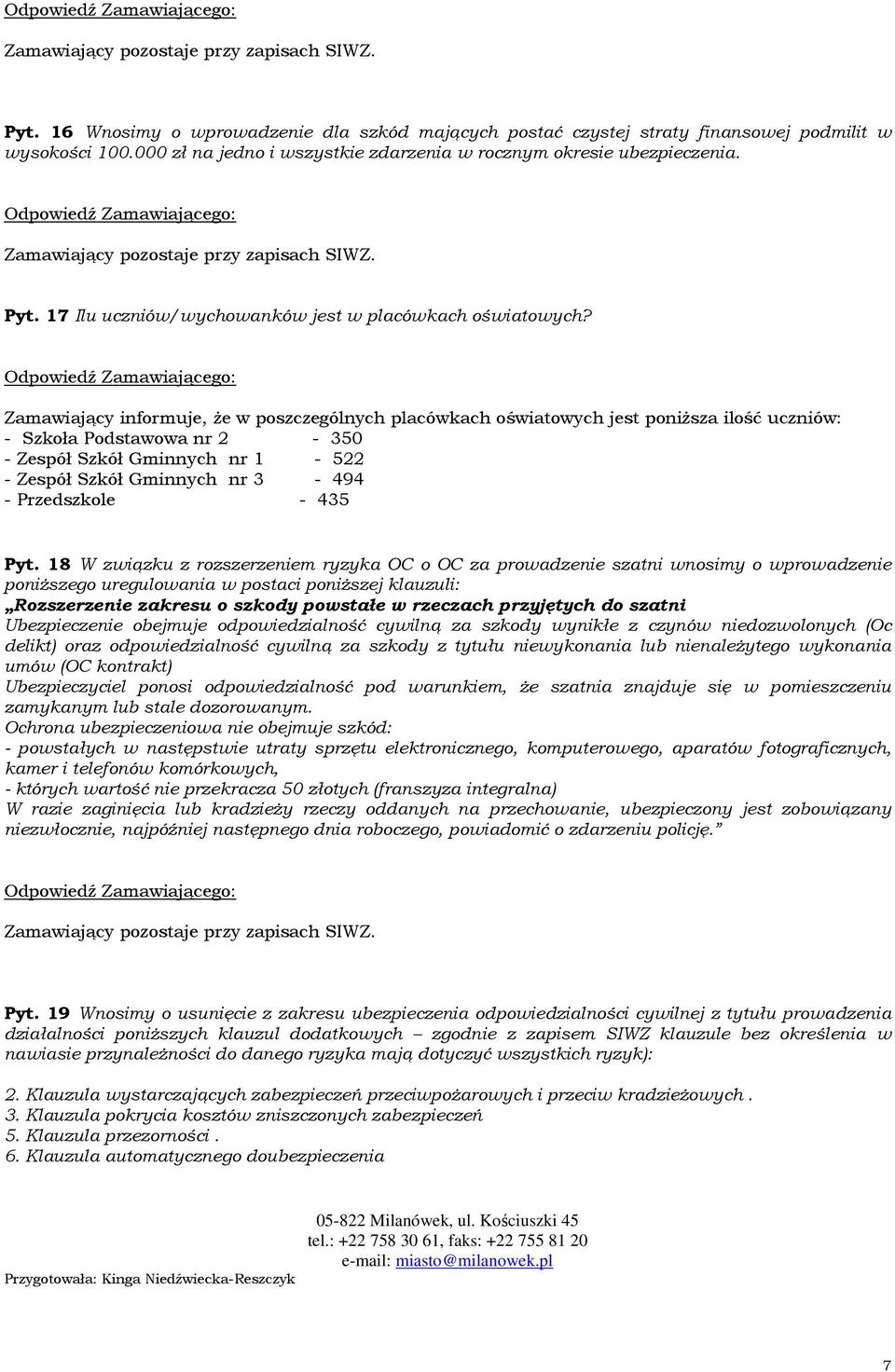 Zamawiający informuje, że w poszczególnych placówkach oświatowych jest poniższa ilość uczniów: - Szkoła Podstawowa nr 2-350 - Zespół Szkół Gminnych nr 1-522 - Zespół Szkół Gminnych nr 3-494 -