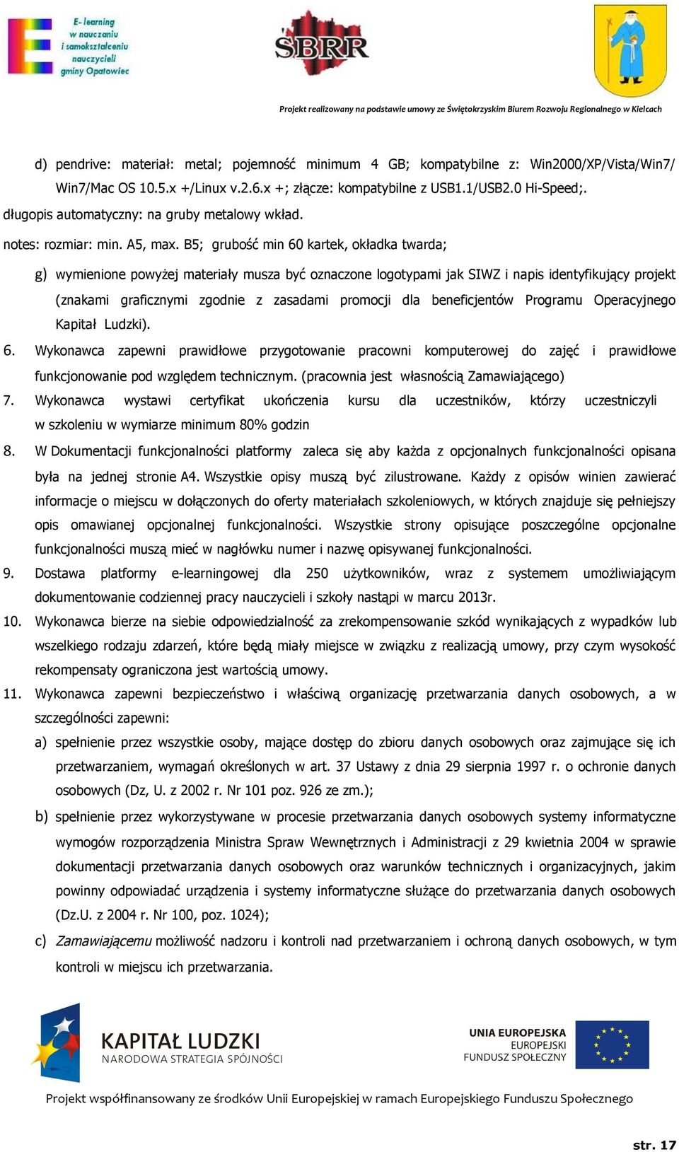 B5; grubość min 60 kartek, okładka twarda; g) wymienione powyżej materiały musza być oznaczone logotypami jak SIWZ i napis identyfikujący projekt (znakami graficznymi zgodnie z zasadami promocji dla