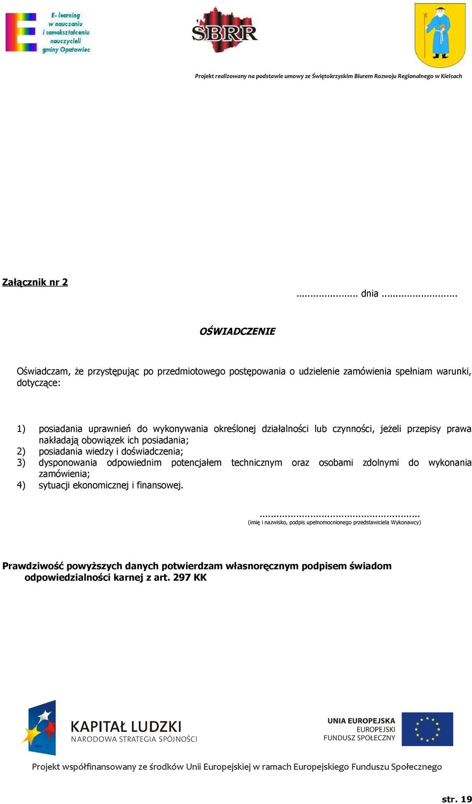 wykonywania określonej działalności lub czynności, jeżeli przepisy prawa nakładają obowiązek ich posiadania; 2) posiadania wiedzy i doświadczenia; 3) dysponowania