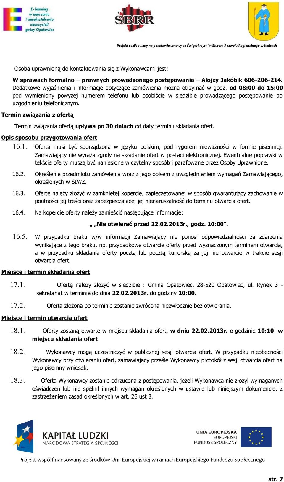 od 08:00 do 15:00 pod wymieniony powyżej numerem telefonu lub osobiście w siedzibie prowadzącego postępowanie po uzgodnieniu telefonicznym.