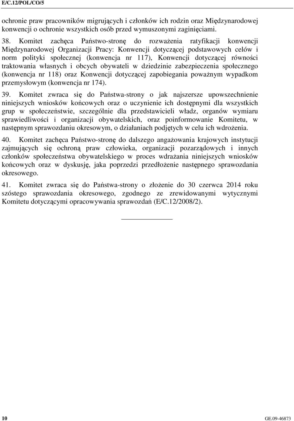 dotyczącej równości traktowania własnych i obcych obywateli w dziedzinie zabezpieczenia społecznego (konwencja nr 118) oraz Konwencji dotyczącej zapobiegania powaŝnym wypadkom przemysłowym (konwencja