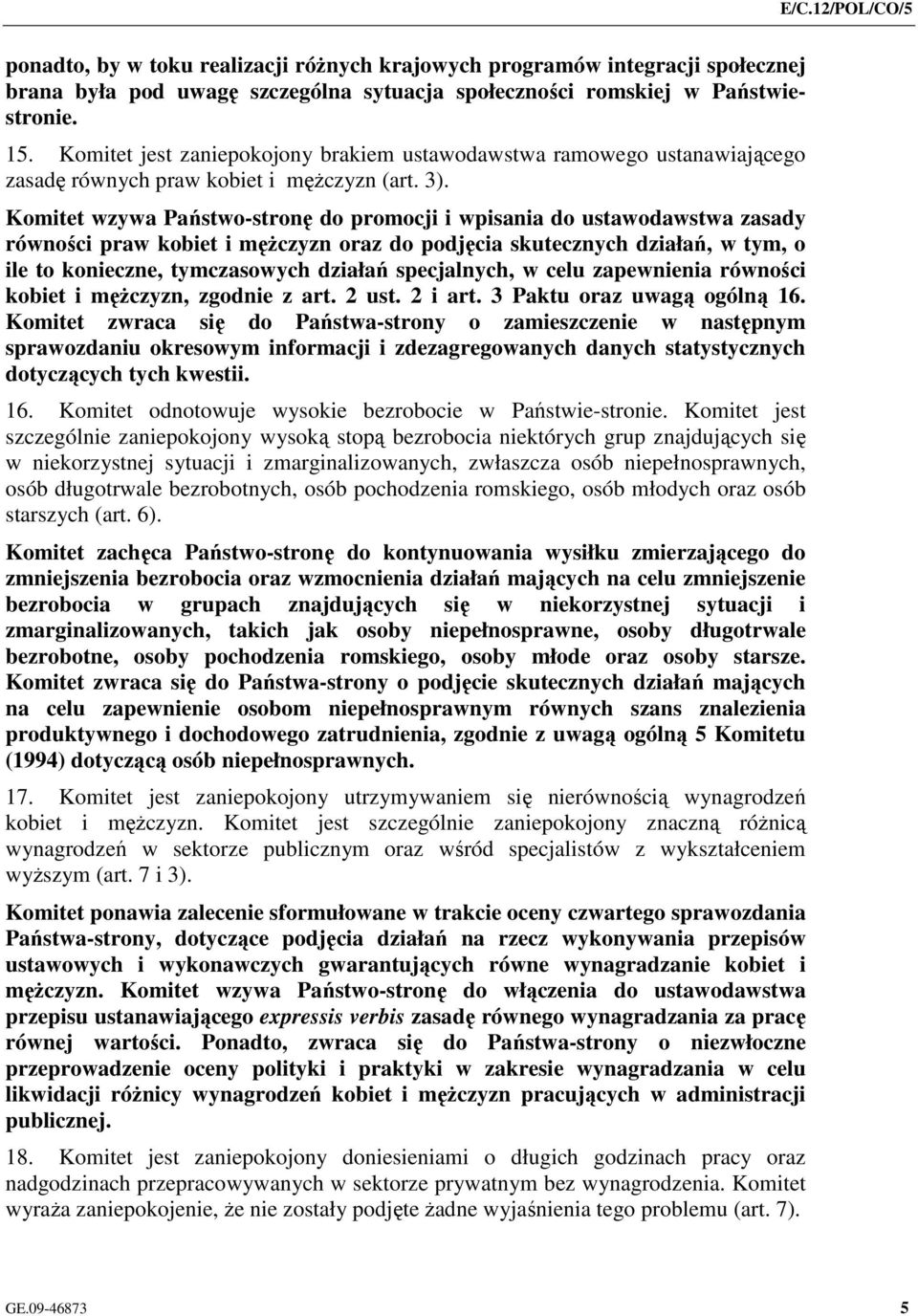 Komitet wzywa Państwo-stronę do promocji i wpisania do ustawodawstwa zasady równości praw kobiet i męŝczyzn oraz do podjęcia skutecznych działań, w tym, o ile to konieczne, tymczasowych działań