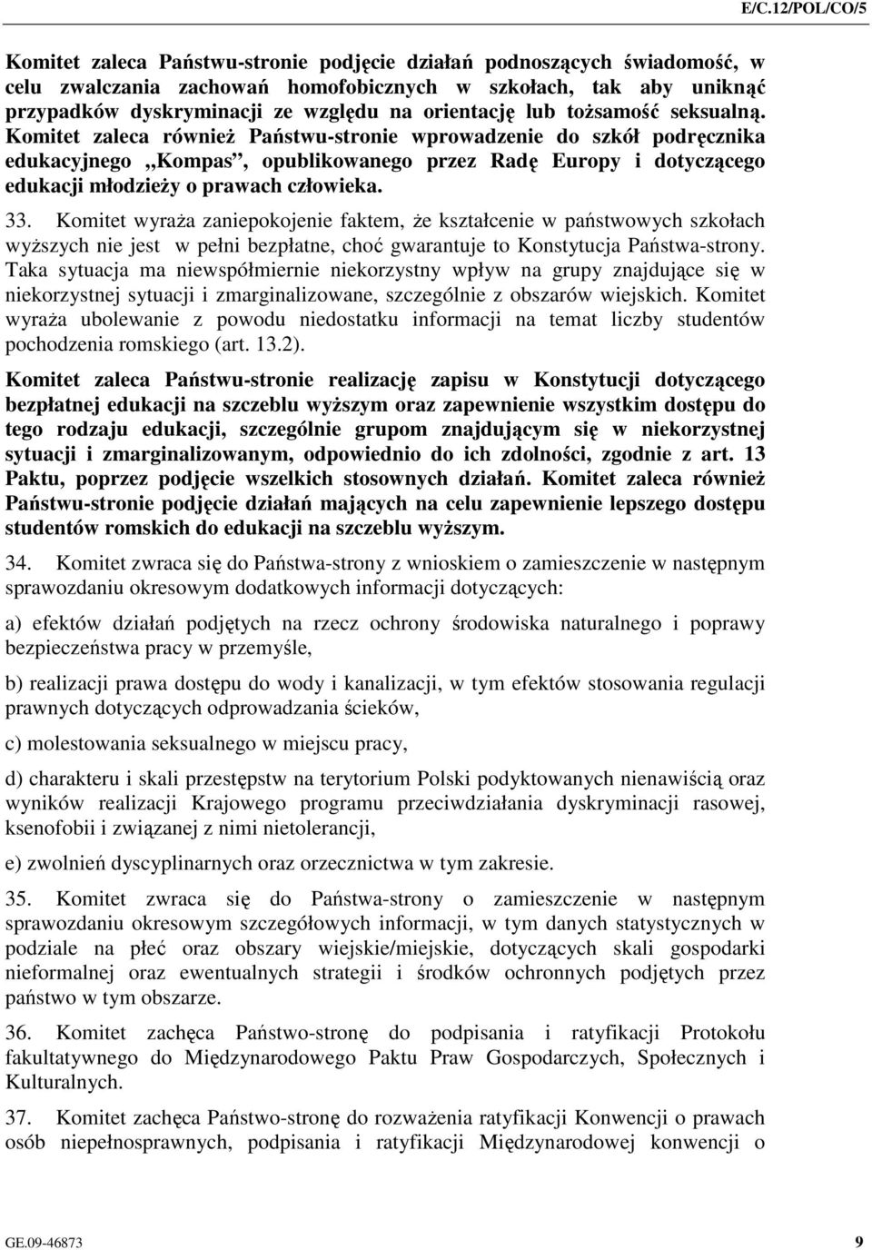 Komitet zaleca równieŝ Państwu-stronie wprowadzenie do szkół podręcznika edukacyjnego Kompas, opublikowanego przez Radę Europy i dotyczącego edukacji młodzieŝy o prawach człowieka. 33.