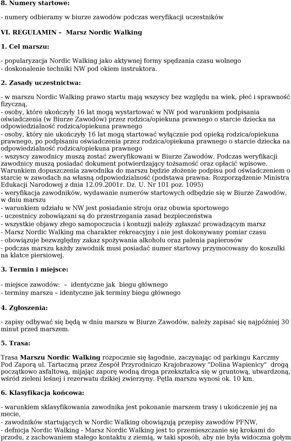 Zasady uczestnictwa: - w marszu Nordic Walking prawo startu mają wszyscy bez względu na wiek, płeć i sprawność fizyczną, - osoby, które ukończyły 16 lat mogą wystartować w NW pod warunkiem podpisania