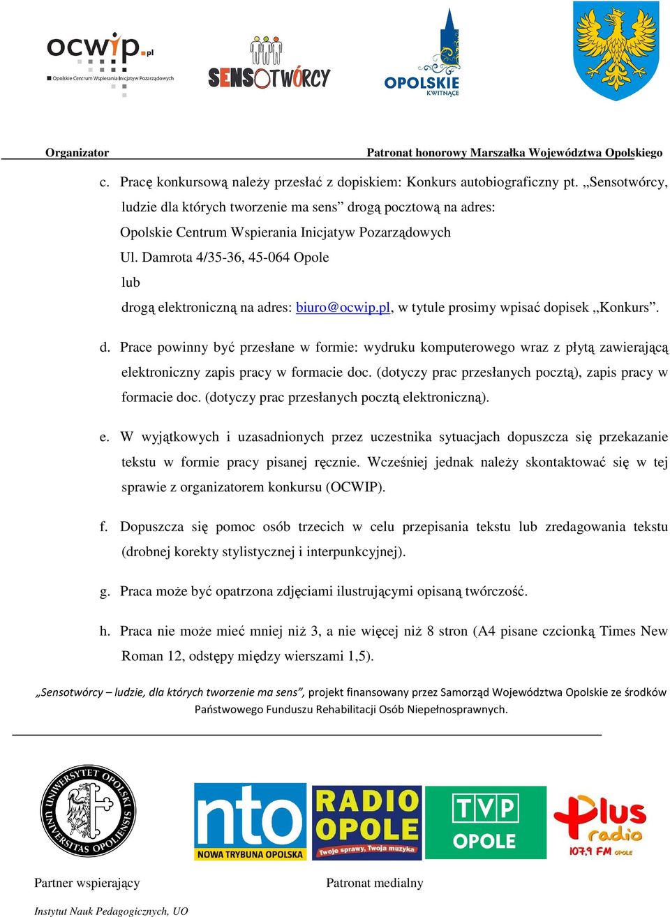 Damrota 4/35-36, 45-064 Opole lub drogą elektroniczną na adres: biuro@ocwip.pl, w tytule prosimy wpisać dopisek Konkurs. d. Prace powinny być przesłane w formie: wydruku komputerowego wraz z płytą zawierającą elektroniczny zapis pracy w formacie doc.