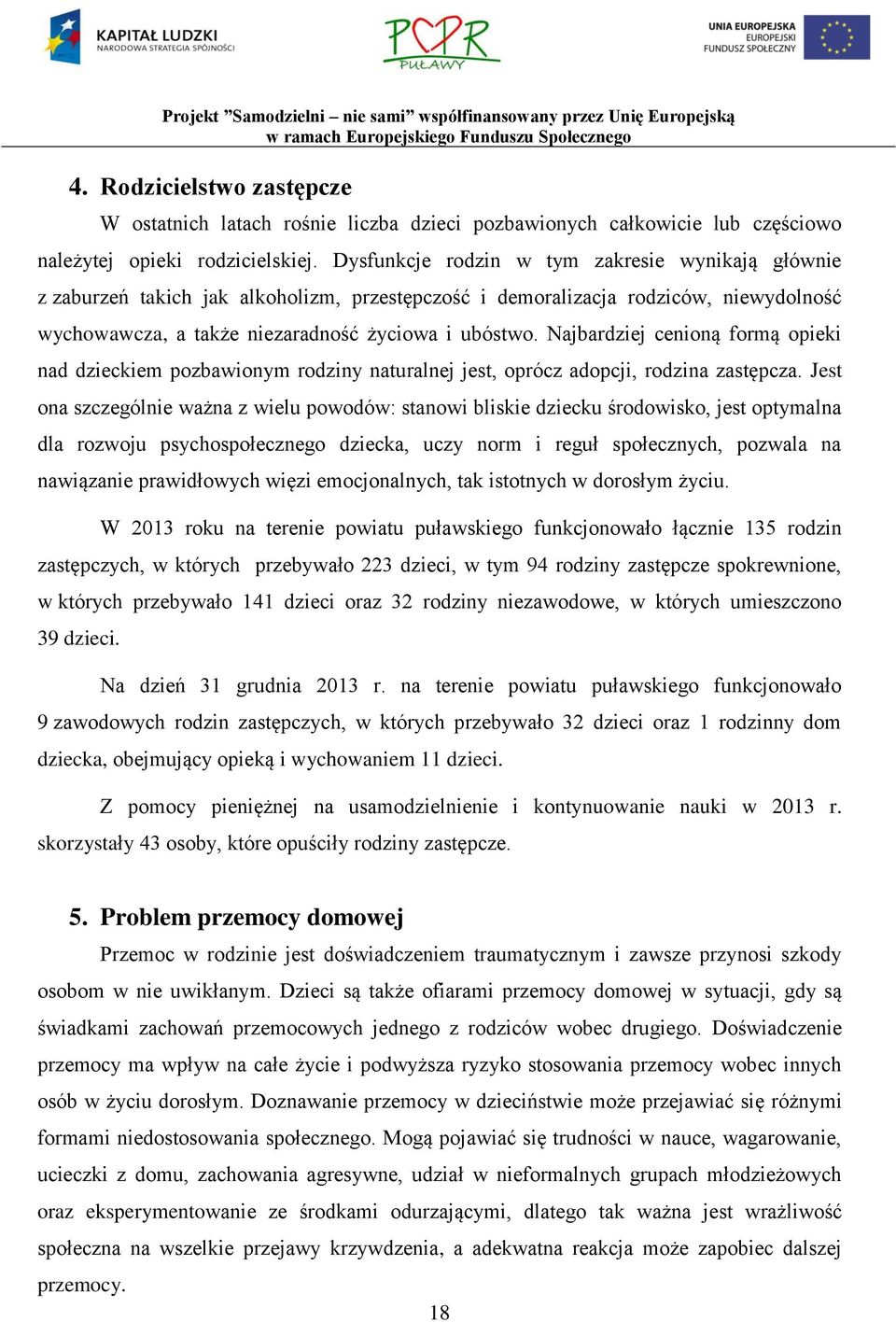 Najbardziej cenioną formą opieki nad dzieckiem pozbawionym rodziny naturalnej jest, oprócz adopcji, rodzina zastępcza.