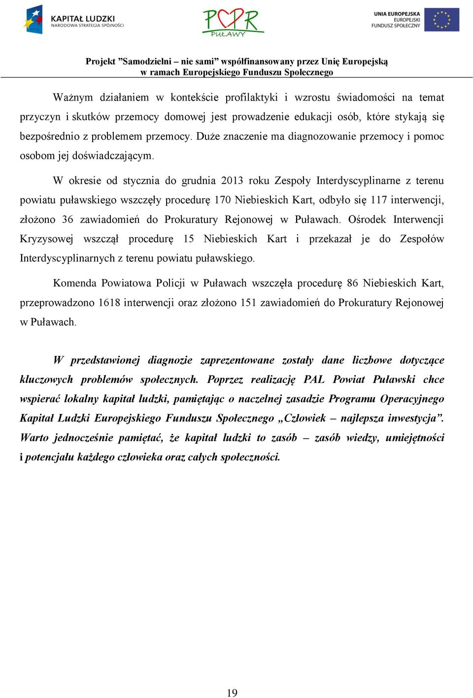 W okresie od stycznia do grudnia 2013 roku Zespoły Interdyscyplinarne z terenu powiatu puławskiego wszczęły procedurę 170 Niebieskich Kart, odbyło się 117 interwencji, złożono 36 zawiadomień do