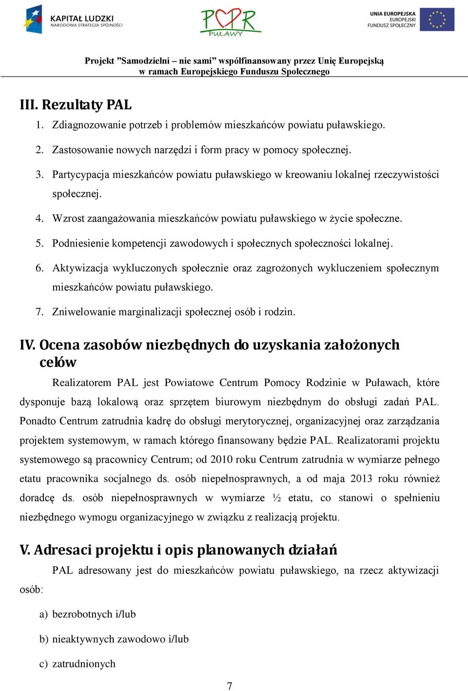 Podniesienie kompetencji zawodowych i społecznych społeczności lokalnej. 6. Aktywizacja wykluczonych społecznie oraz zagrożonych wykluczeniem społecznym mieszkańców powiatu puławskiego. 7.