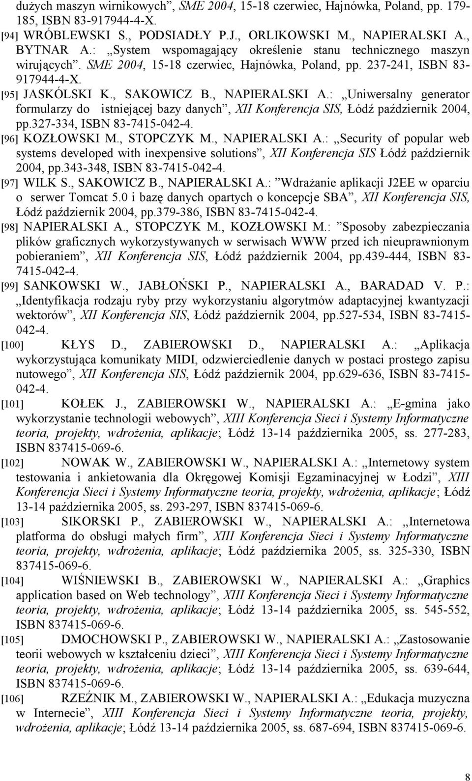 : Uniwersalny generator formularzy do istniejącej bazy danych, XII Konferencja SIS, Łódź październik 2004, pp.327-334, ISBN 83-7415-042-4. [96] KOZŁOWSKI M., STOPCZYK M., NAPIERALSKI A.