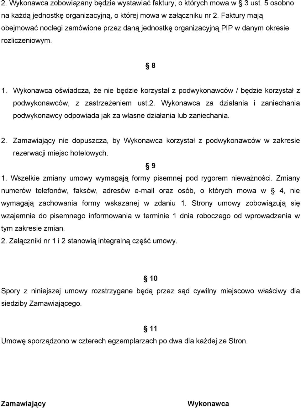 Wykonawca oświadcza, że nie będzie korzystał z podwykonawców / będzie korzystał z podwykonawców, z zastrzeżeniem ust.2.