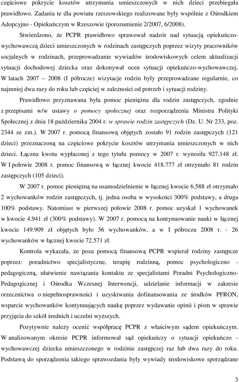 Stwierdzono, Ŝe PCPR prawidłowo sprawował nadzór nad sytuacją opiekuńczowychowawczą dzieci umieszczonych w rodzinach zastępczych poprzez wizyty pracowników socjalnych w rodzinach, przeprowadzanie