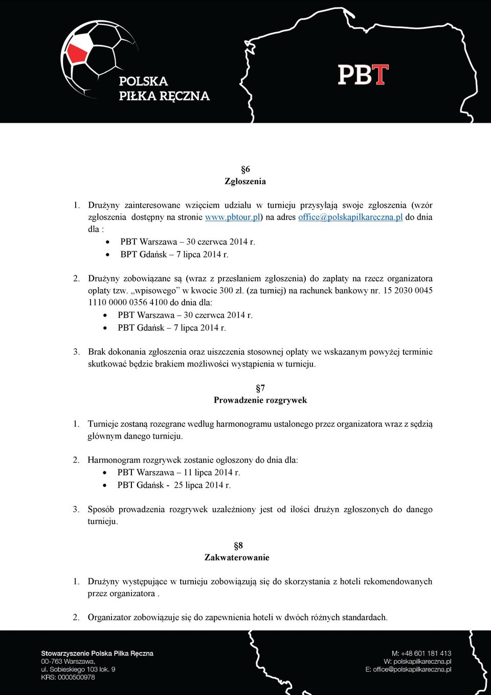 wpisowego w kwocie 300 zł. (za turniej) na rachunek bankowy nr. 15 2030 0045 1110 0000 0356 4100 do dnia dla: PBT Warszawa 30 czerwca 2014 r. PBT Gdańsk 7 lipca 2014 r. 3. Brak dokonania zgłoszenia oraz uiszczenia stosownej opłaty we wskazanym powyżej terminie skutkować będzie brakiem możliwości wystąpienia w turnieju.