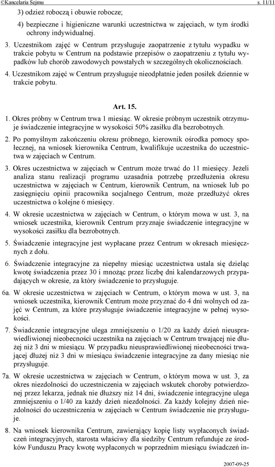 Uczestnikom zajęć w Centrum przysługuje zaopatrzenie z tytułu wypadku w trakcie pobytu w Centrum na podstawie przepisów o zaopatrzeniu z tytułu wypadków lub chorób zawodowych powstałych w