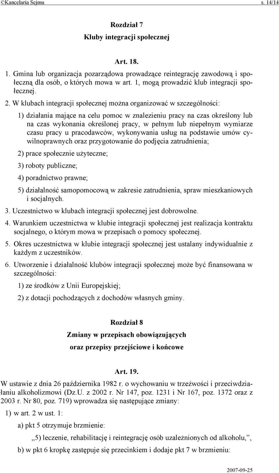 W klubach integracji społecznej można organizować w szczególności: 1) działania mające na celu pomoc w znalezieniu pracy na czas określony lub na czas wykonania określonej pracy, w pełnym lub