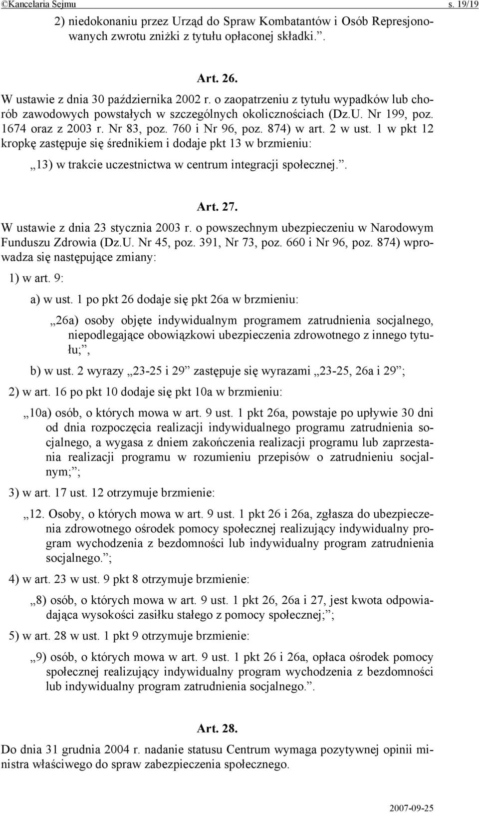 1 w pkt 12 kropkę zastępuje się średnikiem i dodaje pkt 13 w brzmieniu: 13) w trakcie uczestnictwa w centrum integracji społecznej.. Art. 27. W ustawie z dnia 23 stycznia 2003 r.