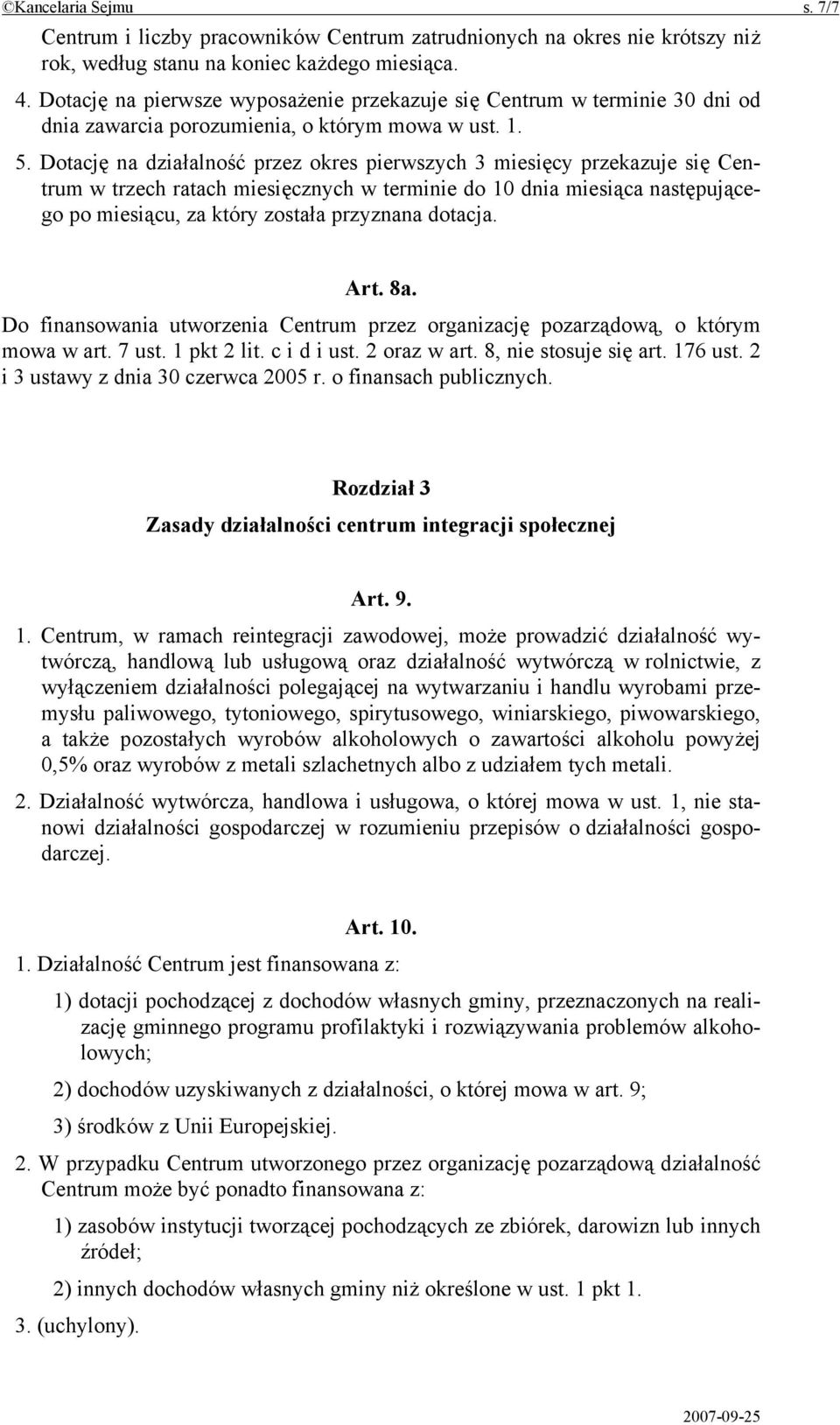 Dotację na działalność przez okres pierwszych 3 miesięcy przekazuje się Centrum w trzech ratach miesięcznych w terminie do 10 dnia miesiąca następującego po miesiącu, za który została przyznana