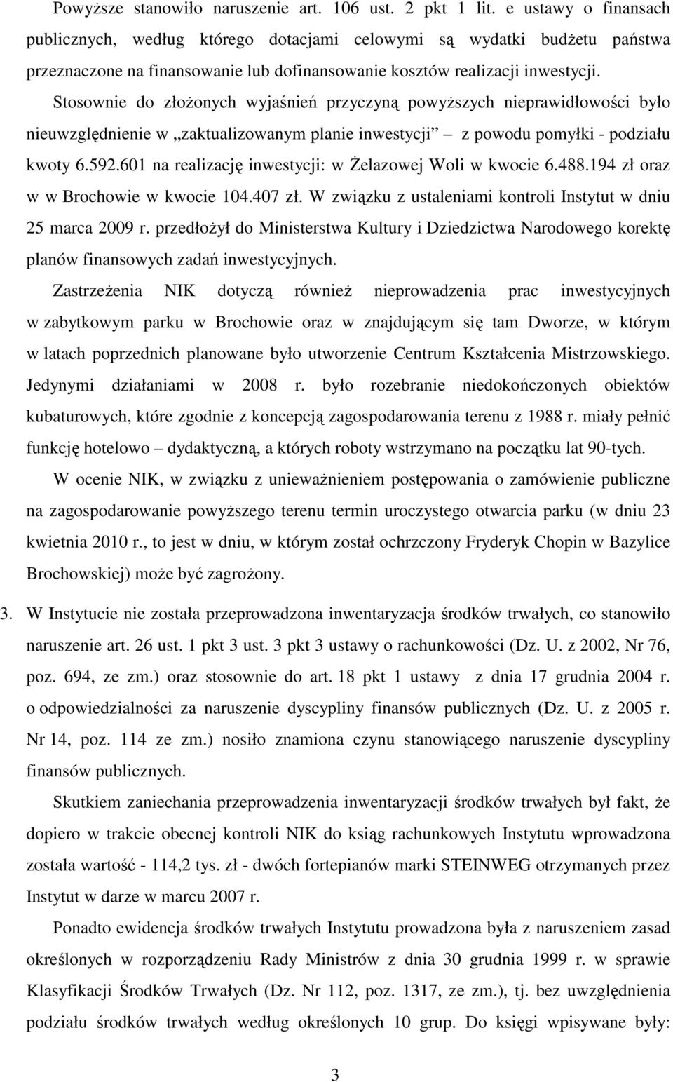 Stosownie do złoŝonych wyjaśnień przyczyną powyŝszych nieprawidłowości było nieuwzględnienie w zaktualizowanym planie inwestycji z powodu pomyłki - podziału kwoty 6.592.