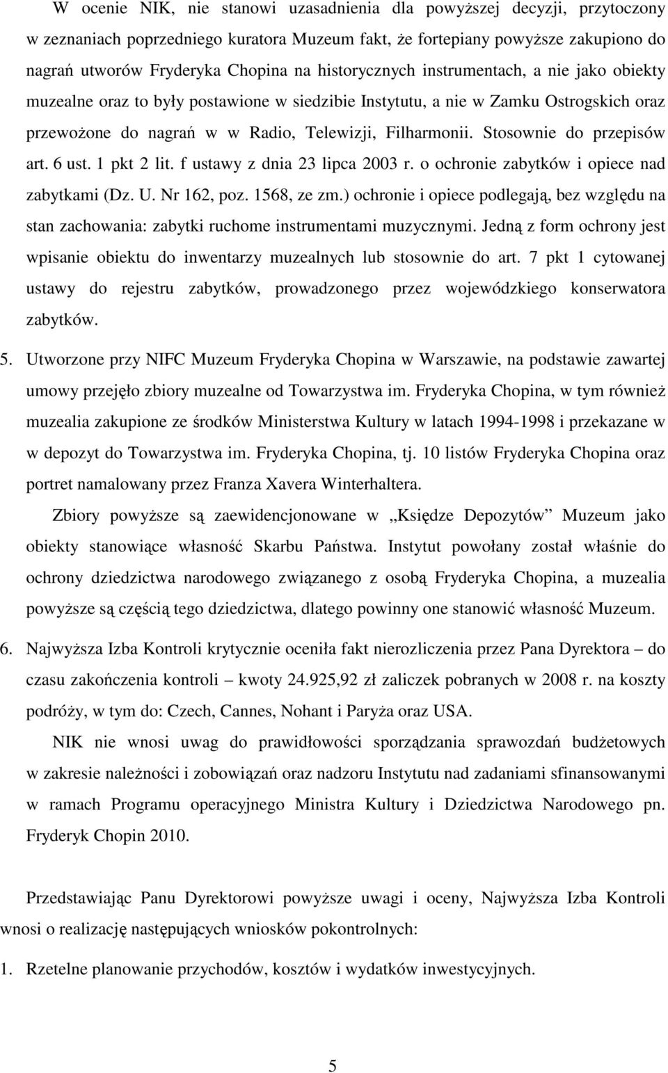 Stosownie do przepisów art. 6 ust. 1 pkt 2 lit. f ustawy z dnia 23 lipca 2003 r. o ochronie zabytków i opiece nad zabytkami (Dz. U. Nr 162, poz. 1568, ze zm.