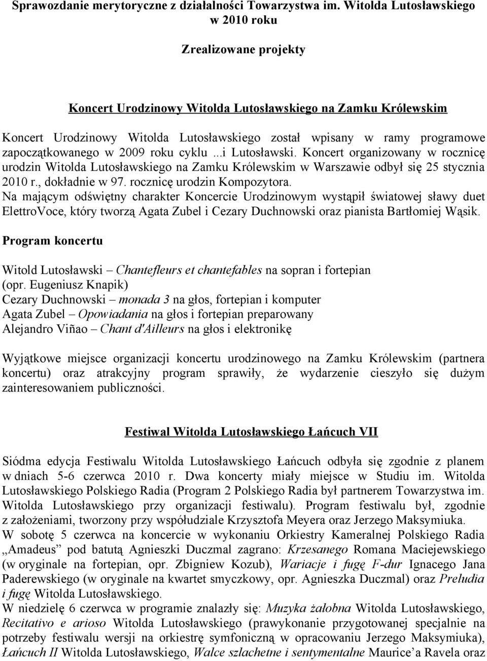 zapoczątkowanego w 2009 roku cyklu...i Lutosławski. Koncert organizowany w rocznicę urodzin Witolda Lutosławskiego na Zamku Królewskim w Warszawie odbył się 25 stycznia 2010 r., dokładnie w 97.