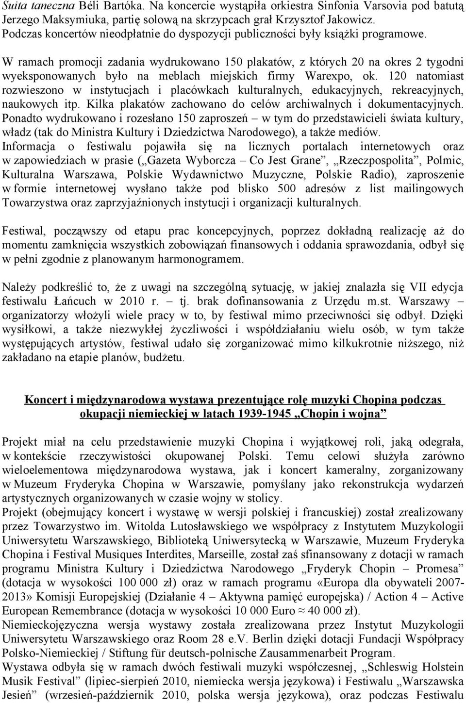 W ramach promocji zadania wydrukowano 150 plakatów, z których 20 na okres 2 tygodni wyeksponowanych było na meblach miejskich firmy Warexpo, ok.