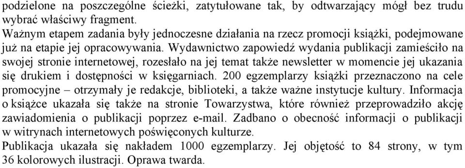 Wydawnictwo zapowiedź wydania publikacji zamieściło na swojej stronie internetowej, rozesłało na jej temat także newsletter w momencie jej ukazania się drukiem i dostępności w księgarniach.