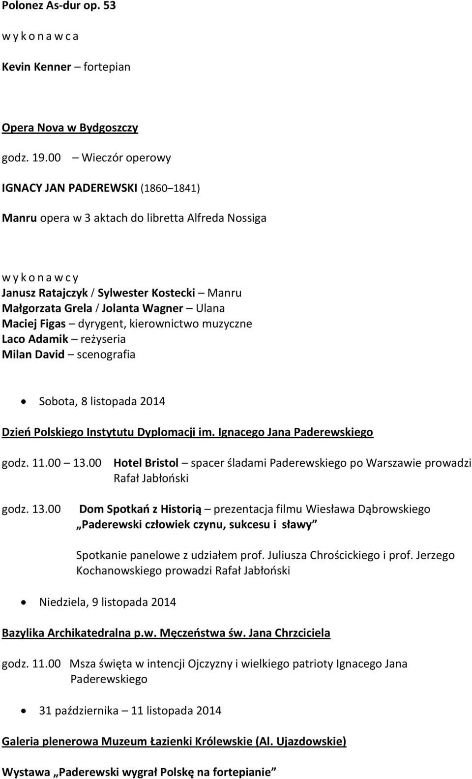 Laco Adamik reżyseria Milan David scenografia Sobota, 8 listopada 2014 Dzień Polskiego Instytutu Dyplomacji im. Ignacego Jana Paderewskiego godz. 11.00 13.