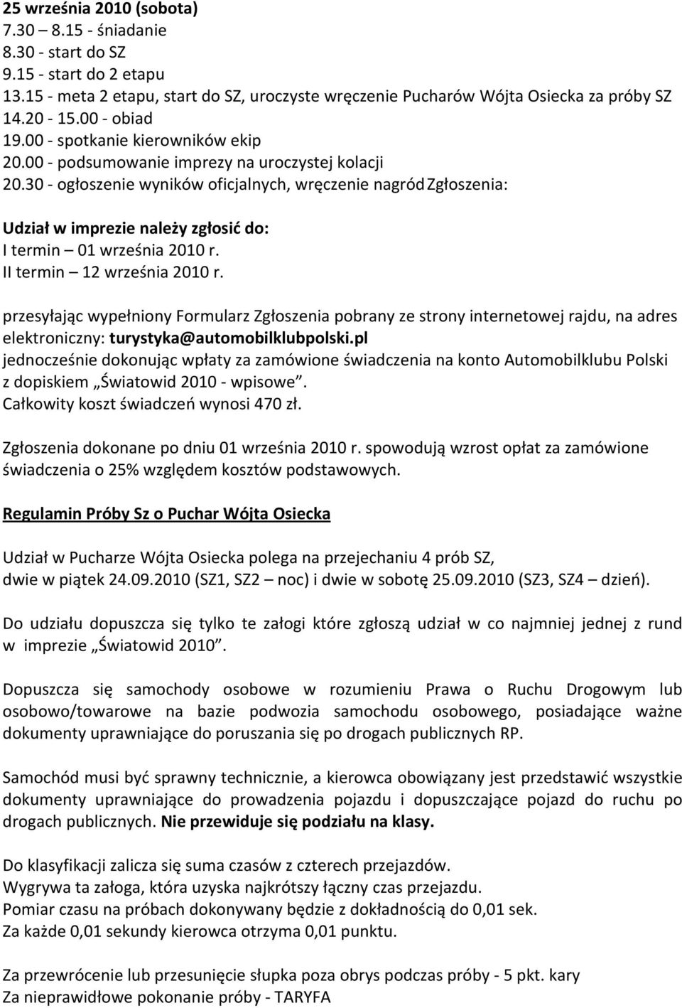 30 ogłoszenie wyników oficjalnych, wręczenie nagród Zgłoszenia: Udział w imprezie należy zgłosić do: I termin 01 września 2010 r. II termin 12 września 2010 r.