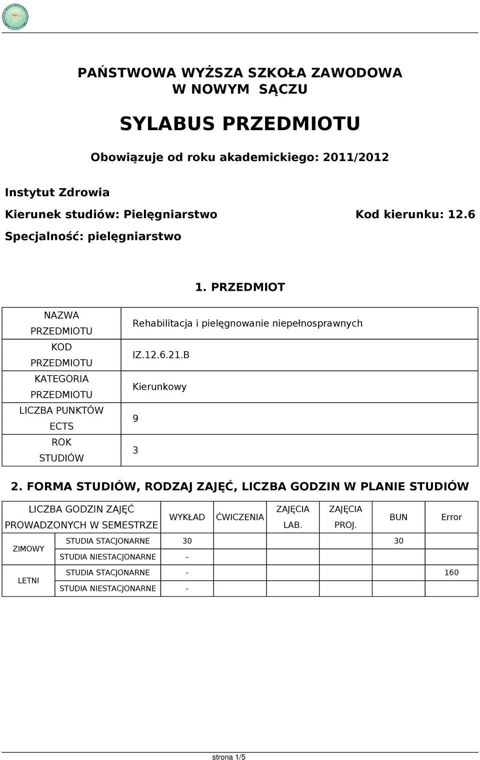 PRZEDMIOT NAZWA KOD KATEGORIA LICZBA PUNKTÓW ECTS ROK STUDIÓW Rehabilitacja i pielęgnowanie niepełnosprawnych IZ.12.6.21.B Kierunkowy 9 3 2.