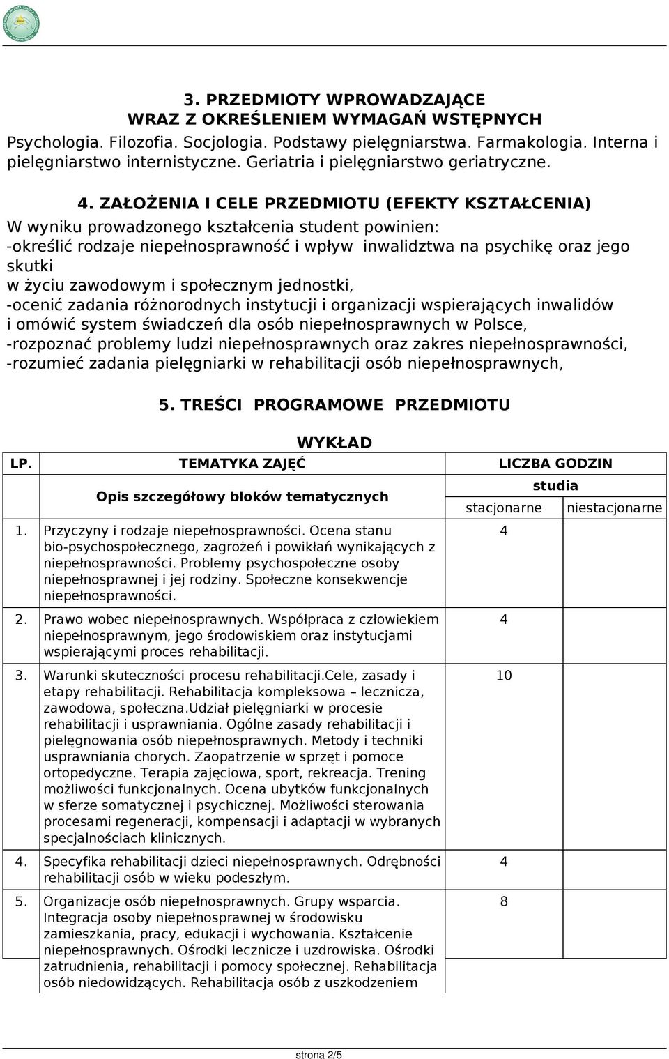 . ZAŁOŻENIA I CELE (EFEKTY KSZTAŁCENIA) W wyniku prowadzonego kształcenia student powinien: -określić rodzaje niepełnosprawność i wpływ inwalidztwa na psychikę oraz jego skutki w życiu zawodowym i