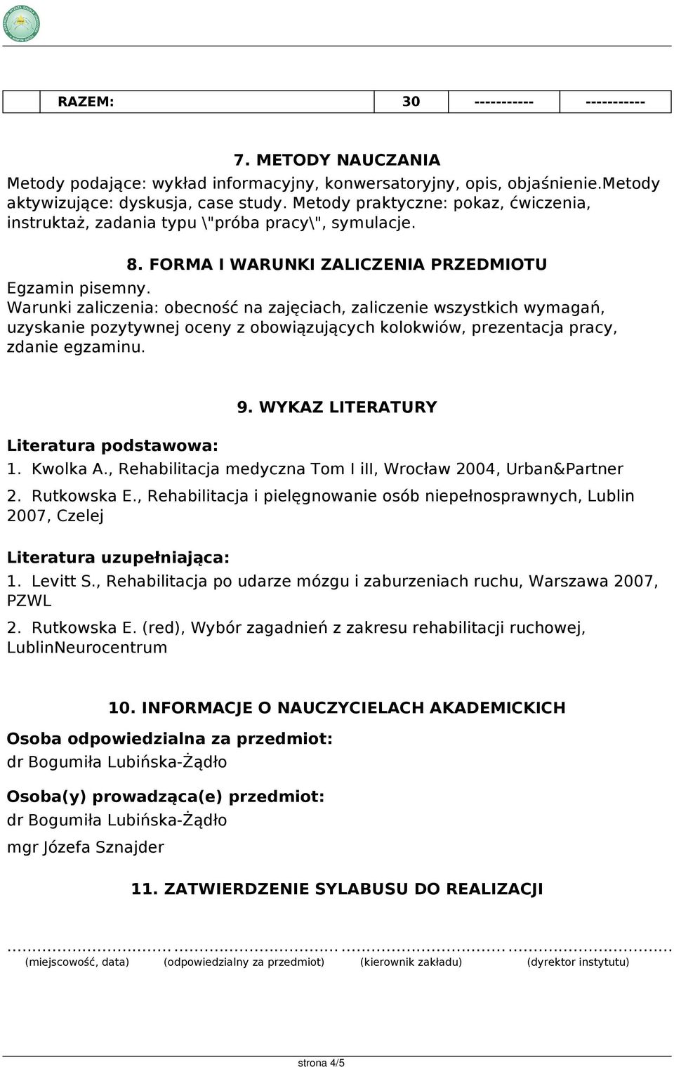 Warunki zaliczenia: obecność na zajęciach, zaliczenie wszystkich wymagań, uzyskanie pozytywnej oceny z obowiązujących kolokwiów, prezentacja pracy, zdanie egzaminu. Literatura podstawowa: 9.