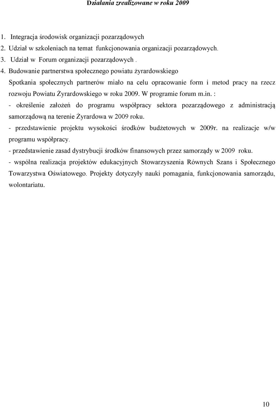 Budowanie partnerstwa społecznego powiatu żyrardowskiego Spotkania społecznych partnerów miało na celu opracowanie form i metod pracy na rzecz rozwoju Powiatu Żyrardowskiego w roku 2009.