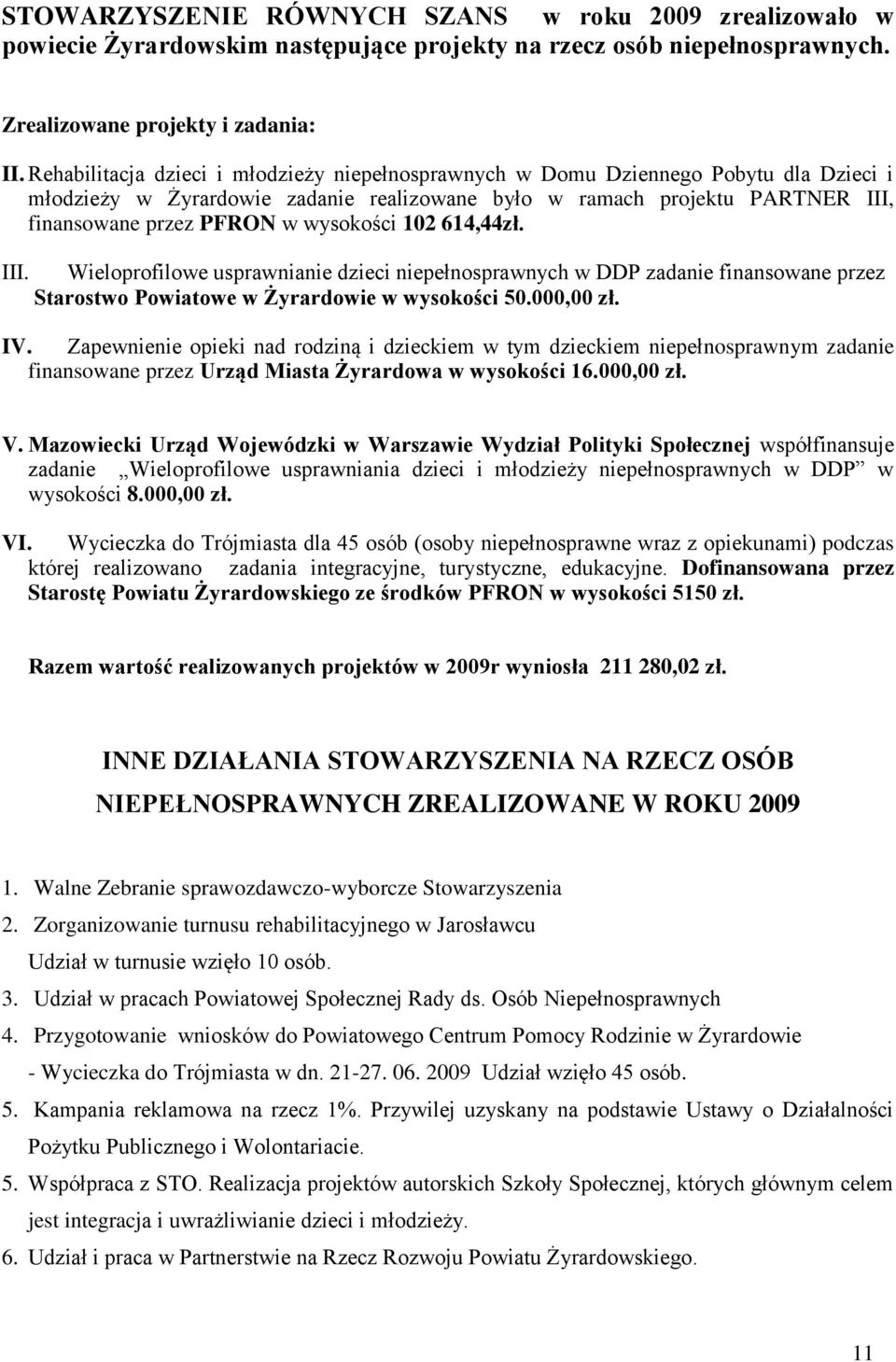 wysokości 102 614,44zł. III. Wieloprofilowe usprawnianie dzieci niepełnosprawnych w DDP zadanie finansowane przez Starostwo Powiatowe w Żyrardowie w wysokości 50.000,00 zł. IV.