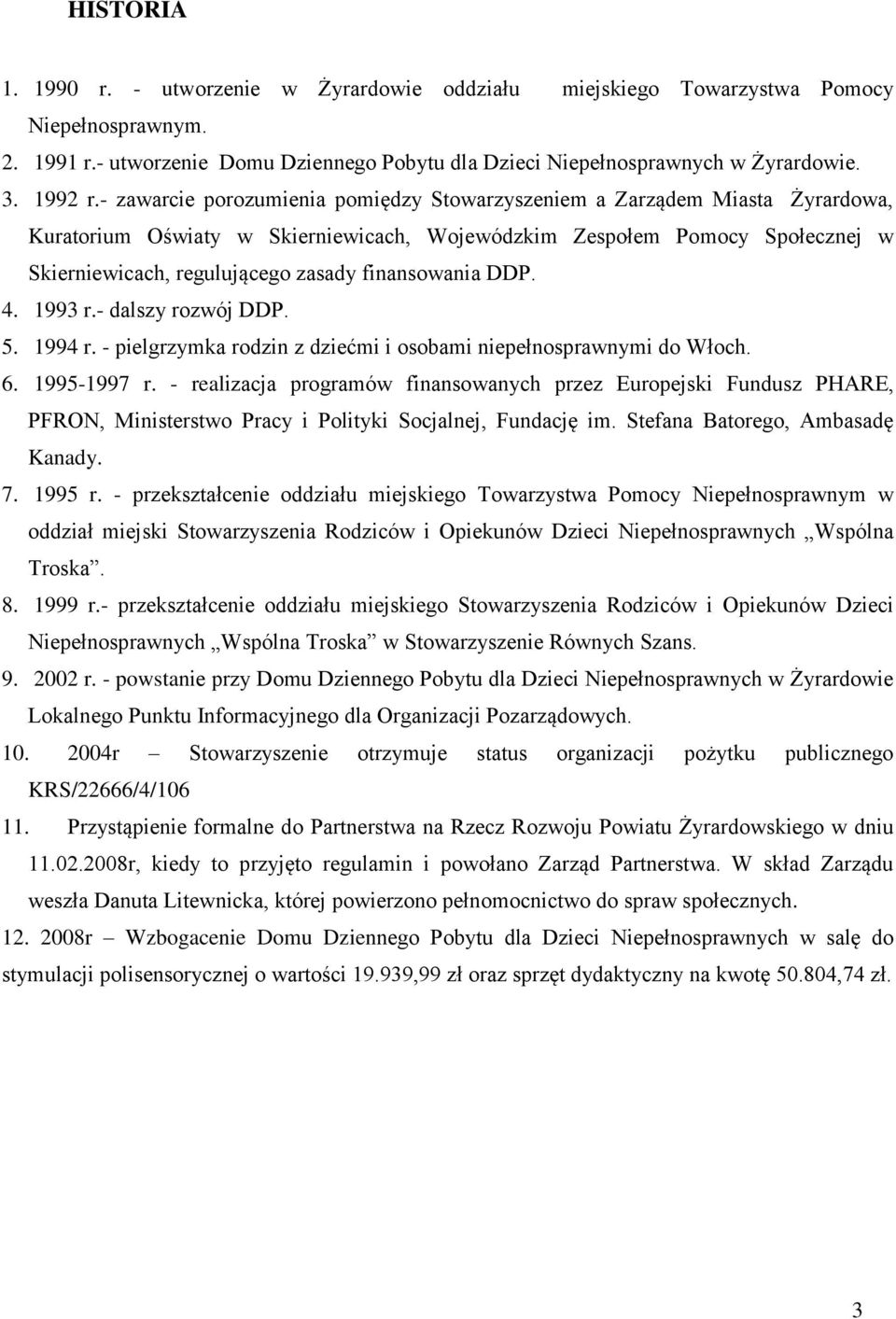 - zawarcie porozumienia pomiędzy Stowarzyszeniem a Zarządem Miasta Żyrardowa, Kuratorium Oświaty w Skierniewicach, Wojewódzkim Zespołem Pomocy Społecznej w Skierniewicach, regulującego zasady