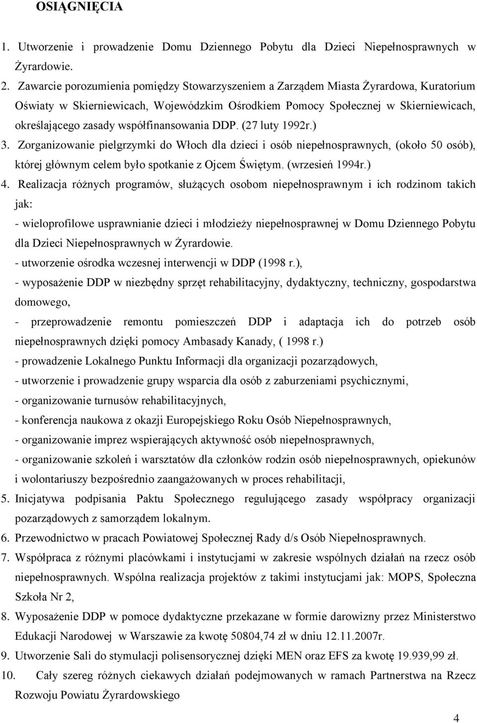 współfinansowania DDP. (27 luty 1992r.) 3. Zorganizowanie pielgrzymki do Włoch dla dzieci i osób niepełnosprawnych, (około 50 osób), której głównym celem było spotkanie z Ojcem Świętym.