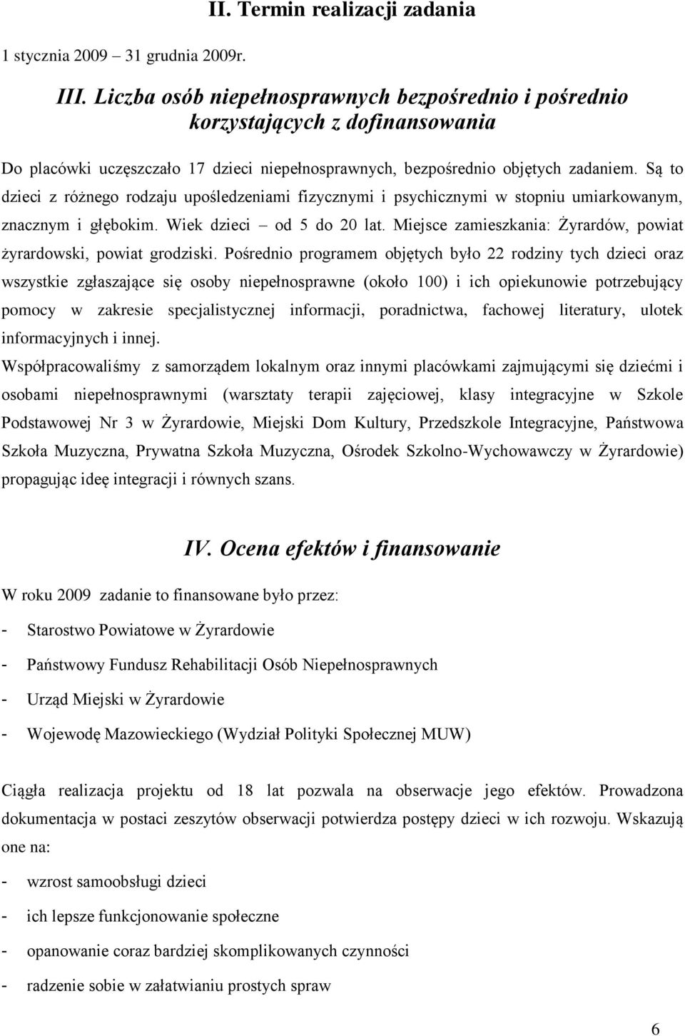 Są to dzieci z różnego rodzaju upośledzeniami fizycznymi i psychicznymi w stopniu umiarkowanym, znacznym i głębokim. Wiek dzieci od 5 do 20 lat.