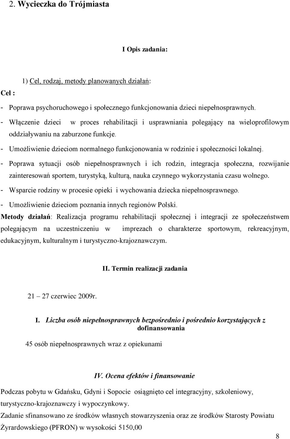 - Umożliwienie dzieciom normalnego funkcjonowania w rodzinie i społeczności lokalnej.