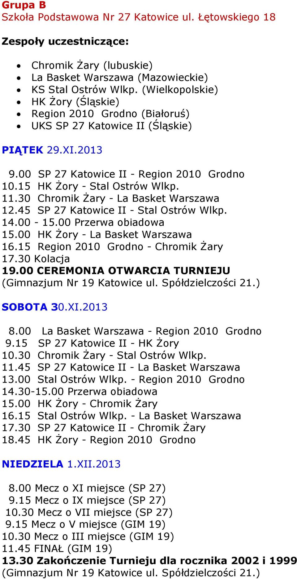 30 Chromik Żary - La Basket Warszawa 12.45 SP 27 Katowice II - Stal Ostrów Wlkp. 14.00-15.00 Przerwa obiadowa 15.00 HK Żory - La Basket Warszawa 16.15 Region 2010 Grodno - Chromik Żary 17.