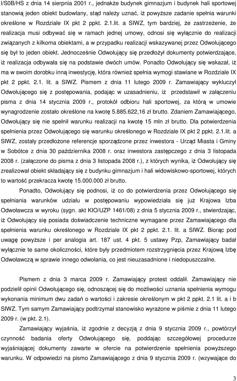 a SIWZ, tym bardziej, Ŝe zastrzeŝenie, Ŝe realizacja musi odbywać się w ramach jednej umowy, odnosi się wyłącznie do realizacji związanych z kilkoma obiektami, a w przypadku realizacji wskazywanej