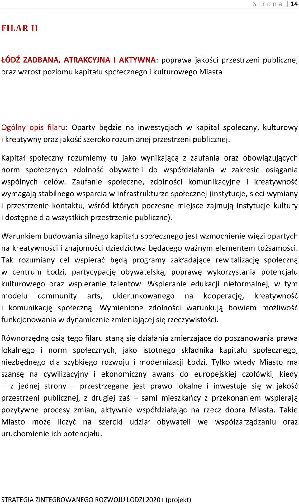 Kapitał społeczny rozumiemy tu jako wynikającą z zaufania oraz obowiązujących norm społecznych zdolność obywateli do współdziałania w zakresie osiągania wspólnych celów.