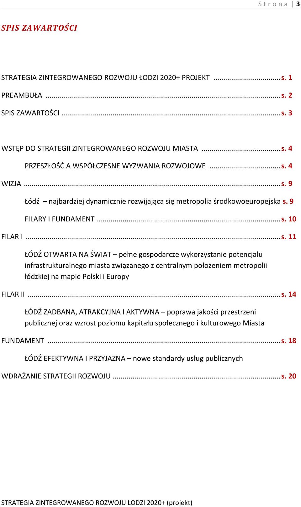 ..s. 14 ŁÓDŹ ZADBANA, ATRAKCYJNA I AKTYWNA poprawa jakości przestrzeni publicznej oraz wzrost poziomu kapitału społecznego i kulturowego Miasta FUNDAMENT...s. 18 ŁÓDŹ EFEKTYWNA I PRZYJAZNA nowe standardy usług publicznych WDRAŻANIE STRATEGII ROZWOJU.