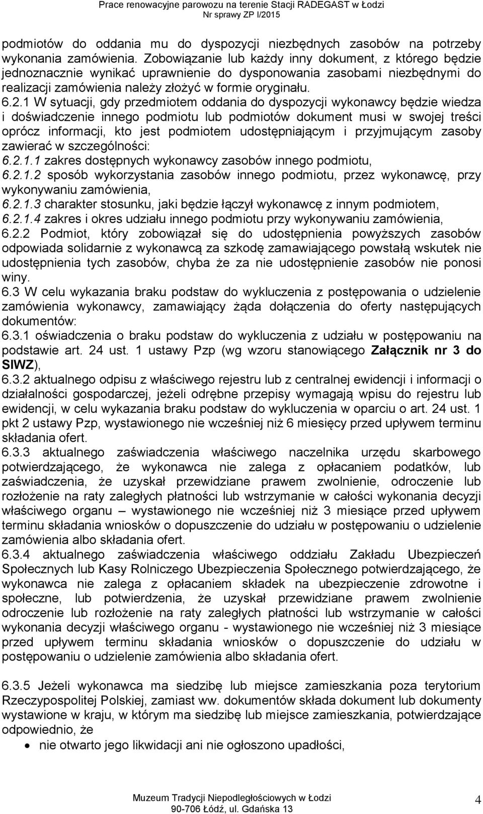 1 W sytuacji, gdy przedmiotem oddania do dyspozycji wykonawcy będzie wiedza i doświadczenie innego podmiotu lub podmiotów dokument musi w swojej treści oprócz informacji, kto jest podmiotem