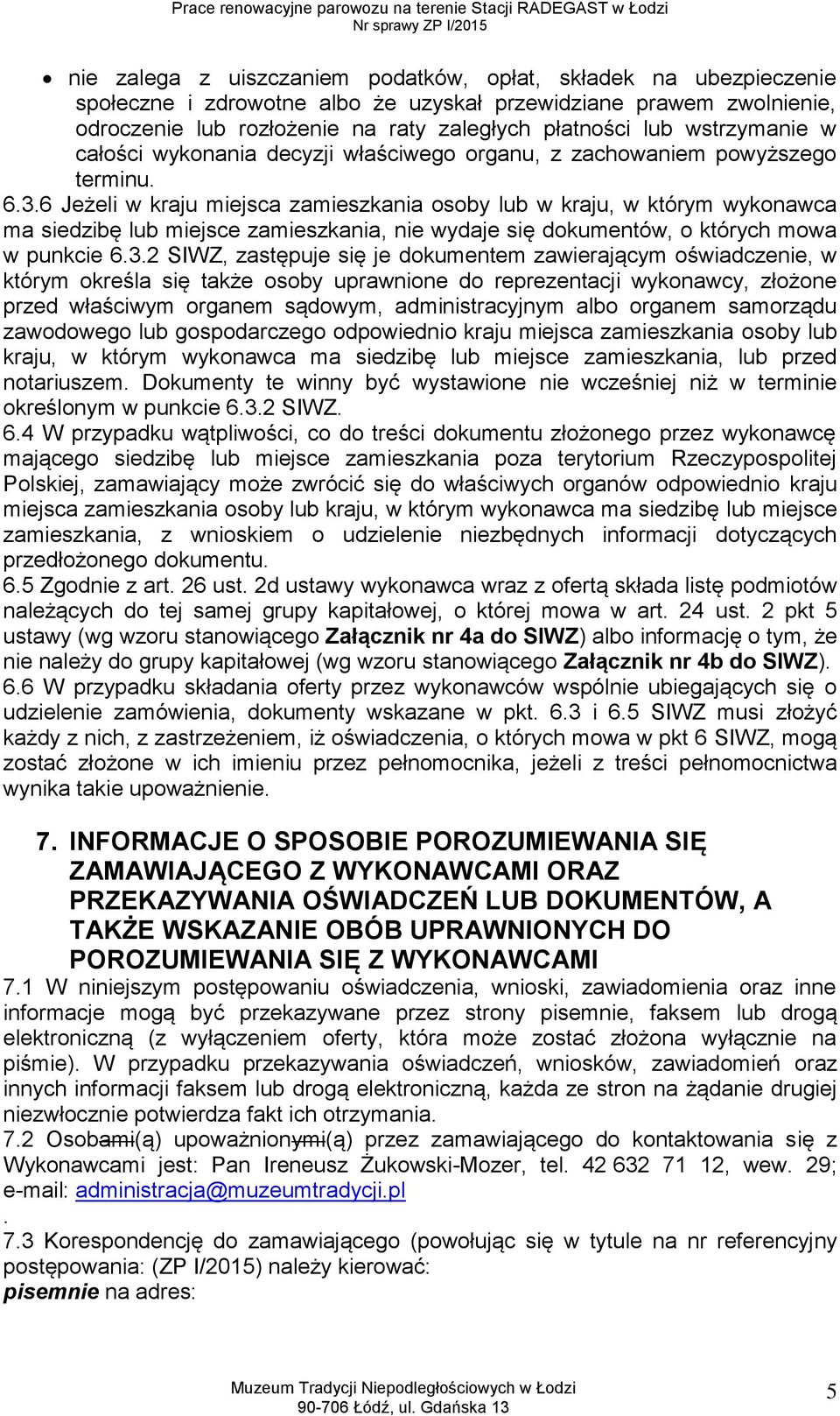 6 Jeżeli w kraju miejsca zamieszkania osoby lub w kraju, w którym wykonawca ma siedzibę lub miejsce zamieszkania, nie wydaje się dokumentów, o których mowa w punkcie 6.3.