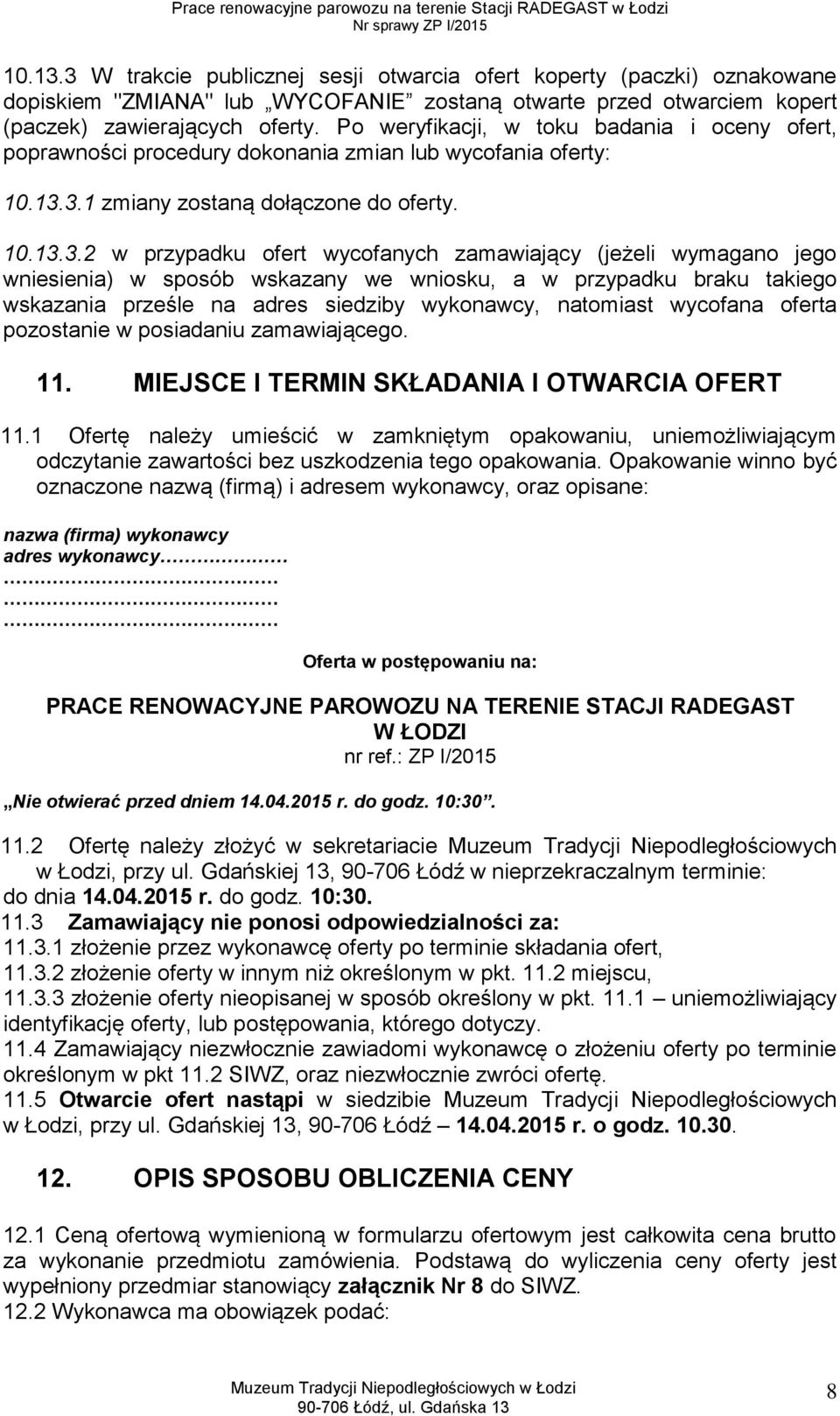 3.1 zmiany zostaną dołączone do oferty. 10.13.3.2 w przypadku ofert wycofanych zamawiający (jeżeli wymagano jego wniesienia) w sposób wskazany we wniosku, a w przypadku braku takiego wskazania