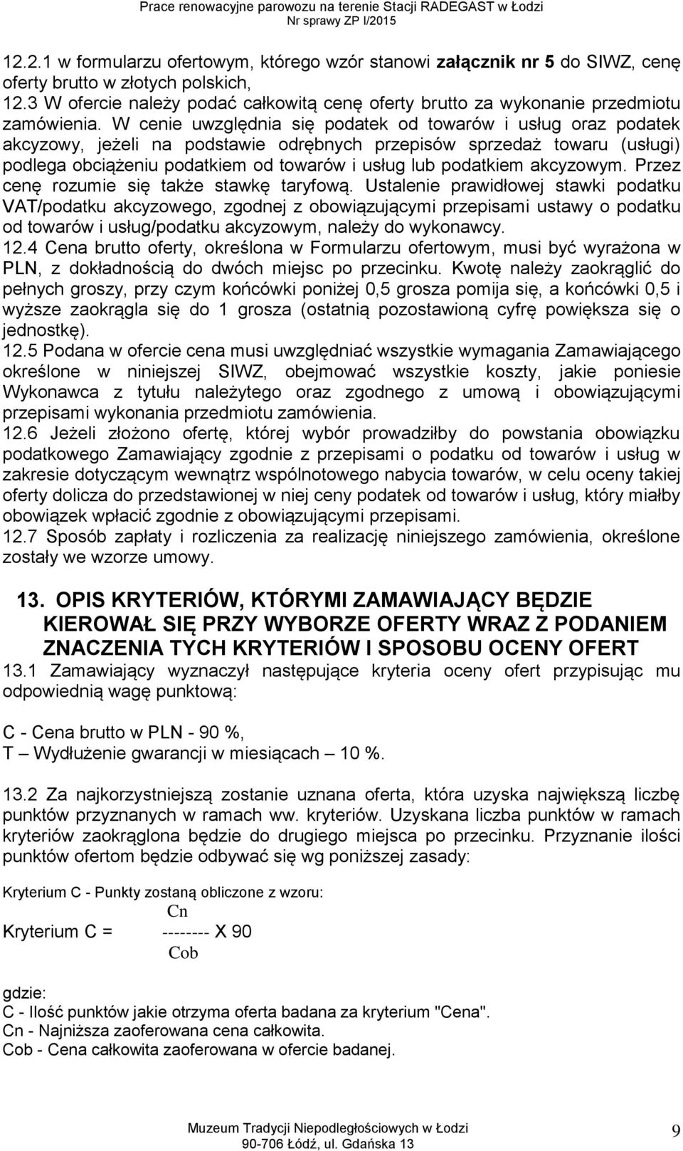 W cenie uwzględnia się podatek od towarów i usług oraz podatek akcyzowy, jeżeli na podstawie odrębnych przepisów sprzedaż towaru (usługi) podlega obciążeniu podatkiem od towarów i usług lub podatkiem