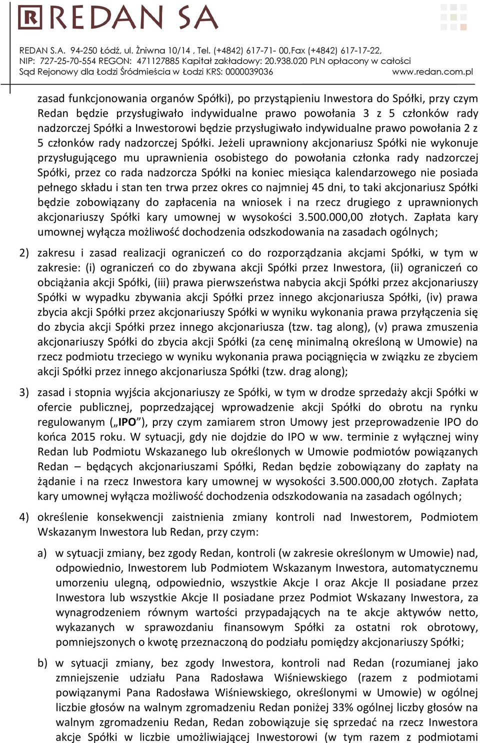 Jeżeli uprawniony akcjonariusz Spółki nie wykonuje przysługującego mu uprawnienia osobistego do powołania członka rady nadzorczej Spółki, przez co rada nadzorcza Spółki na koniec miesiąca