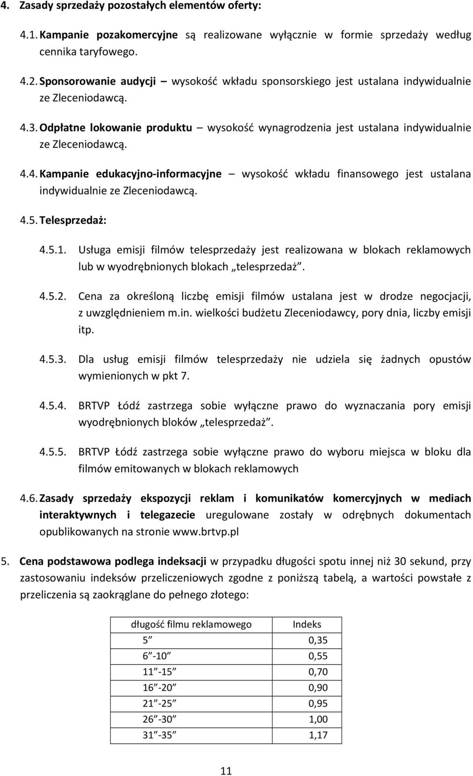 4.4. Kampanie edukacyjno-informacyjne wysokość wkładu finansowego jest ustalana indywidualnie ze Zleceniodawcą. 4.5. Telesprzedaż: 4.5.1.